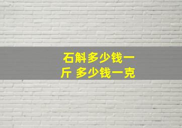 石斛多少钱一斤 多少钱一克